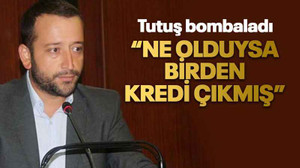 “Ne olduysa birden kredi çıkmış”